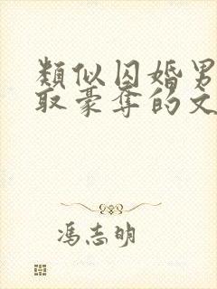 类似囚婚男主强取豪夺的文