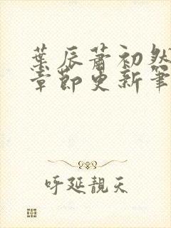 叶辰萧初然最新章节更新笔趣阁