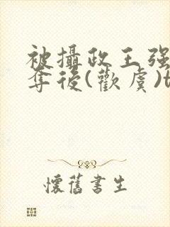 被摄政王强取豪夺后(欢虞)txt