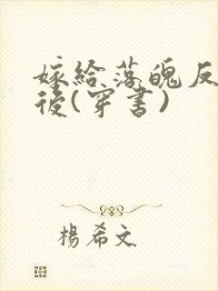 嫁给落魄反派之后(穿书)