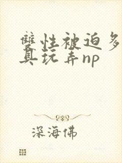 双性被迫多人道具玩弄np