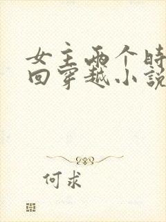 女主两个时空来回穿越小说