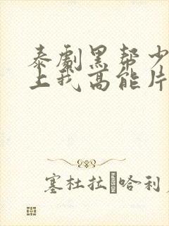 泰剧黑帮少爷爱上我高能片段