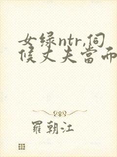 女绿ntr,伺候丈夫当面出轨浓精宫交h封面