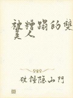 被糟蹋的双性小美人