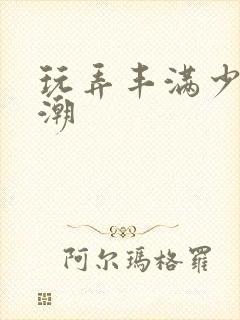 玩弄丰满少妇高潮