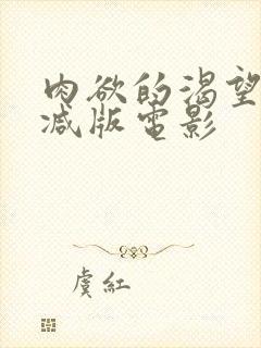 肉欲的渴望无删减版电影