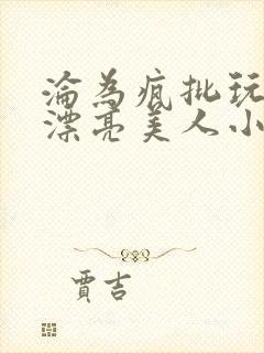 沦为疯批玩物的漂亮美人小说免费阅读