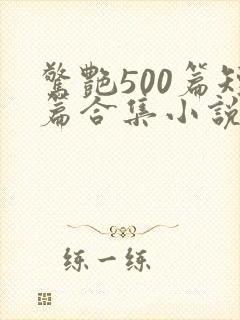 惊艳500篇短篇合集小说免费阅读