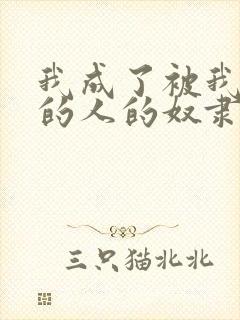 我成了被我抛弃的人的奴隶免费阅读