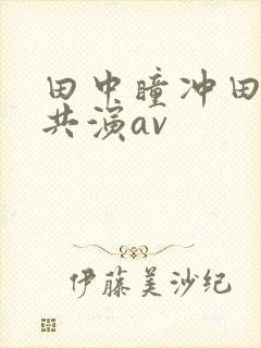 田中瞳冲田杏梨共演av