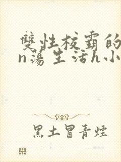 双性校霸的yin荡生活h小说