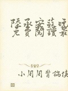 陆承安苏晚全文免费阅读最新章节列