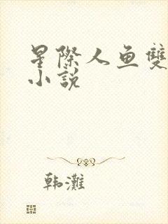 星际人鱼双男主小说