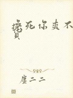 操死你爽不爽骚货