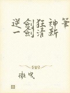 逆剑狂神笔趣阁一剑清新