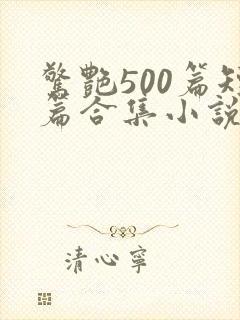 惊艳500篇短篇合集小说