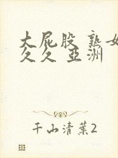 大屁股 熟女 久久 亚洲