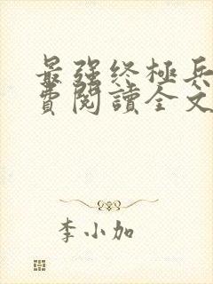 最强终极兵王免费阅读全文无弹窗