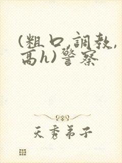 (粗口,调教,高h)警察