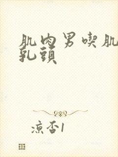 肌肉男吃肌肉男乳头