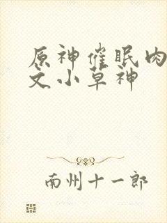 原神催眠肉欲h文小草神