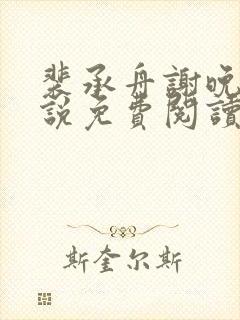 裴承舟谢晚棠小说免费阅读最新章节