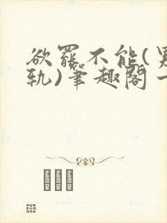 欲罢不能(男出轨)笔趣阁一