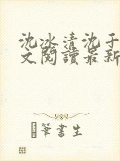 沈冰清沈千溪全文阅读最新章节