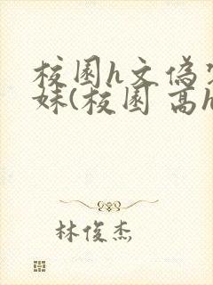 校园h文伪装兄妹(校园 高h)