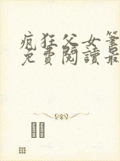 疯狂父女笔趣阁免费阅读最新章节