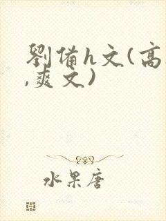 刘备h文(高h,爽文)