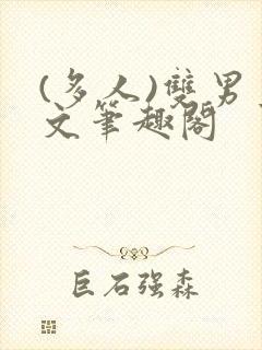 (多人)双男主文笔趣阁