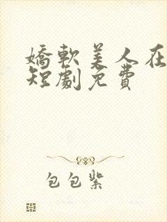 娇软美人在七零短剧免费