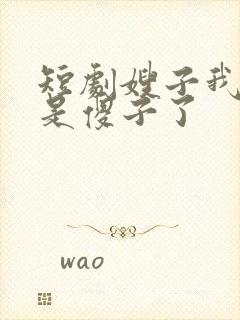 短剧嫂子我真不是傻子了