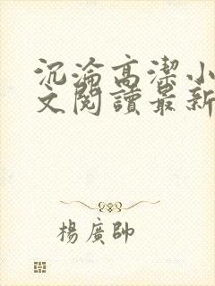 沉沦高洁小说全文阅读最新章节更新