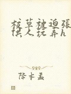 校草被迫张开腿供人玩弄h封面