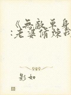 《无敌单身躺平:老婆修炼我变强》