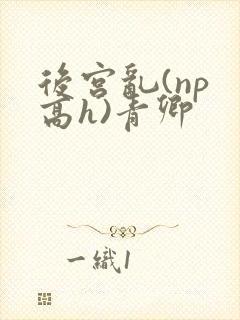 后宫乱(np 高h)青卿
