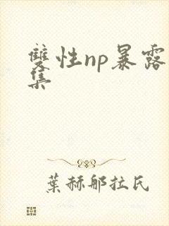 双性np暴露合集封面