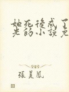 她死后成了白月光的小说免费阅读