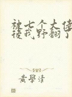 被七个大佬团宠后我野翻了