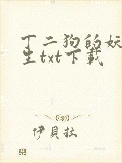 丁二狗的妖孽人生txt下载