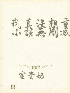 我真没想重生啊小说无删减正版在线阅读