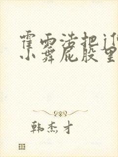 霍雨浩把j伸进小舞屁股里