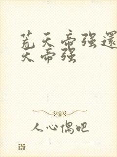 荒天帝强还是叶天帝强