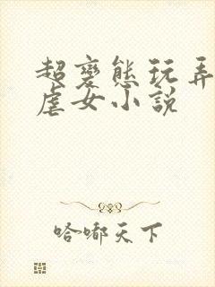 超变态玩弄折磨虐女小说
