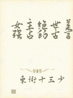 女主绝世美人被强占的古言小说推荐