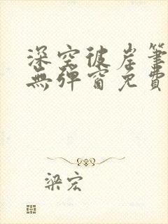 深空彼岸笔趣阁无弹窗免费阅读