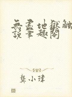 无尽地狱触手小说笔趣阁